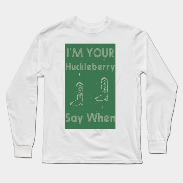 I'm Your Huckleberry Say When Long Sleeve T-Shirt by Microart